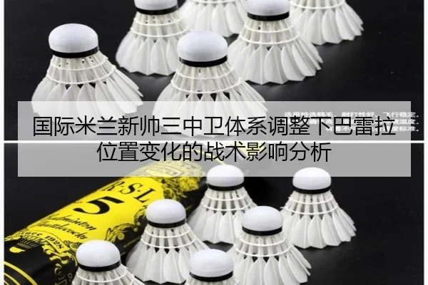 国际米兰新帅三中卫体系调整下巴雷拉位置变化的战术影响分析